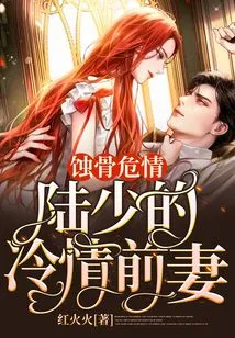 Bone-corroding and Dangerous Love: Mr. Lu's Cold-hearted Ex-wife