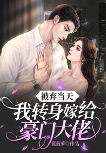 On the Day I Was Abandoned, I Turned Around and Married a Wealthy Man