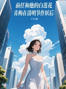 The Ex and His White Lotus Green Plum Became a Demon Queen During the Qingming Festival