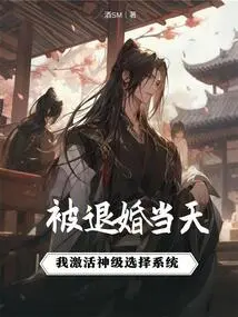 The Day the Engagement Was Annulled: I Activated the God-level Selection System