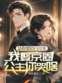 You Want to Accompany Bai Yueguang. Why Are You Crying When I Marry the Princess of Beijing?