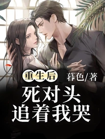 After Rebirth, My Sworn Enemy Chased Me and Cried