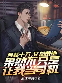 With a Monthly Salary of 100,000 Yuan, the Female Ceo Really Didn't Just Let Me Be Her Driver