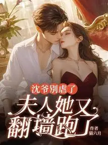 Mr. Shen, Please Stop Being Cruel. Madam, She Jumped over the Wall and Ran Away Again