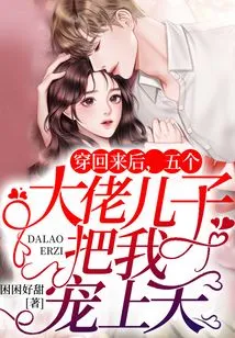 After I Came Back, the Sons of Five Bosses Pampered Me to the Heavens