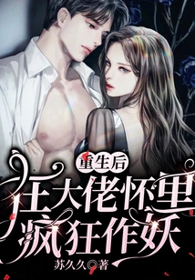 After Rebirth, He Acted Like a Monster in the Arms of the Boss