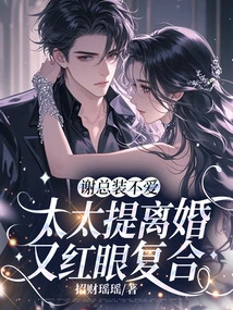 Mr. Xie Pretends Not to Be in Love, and His Wife Proposes Divorce and Then Reunites with Red Eyes