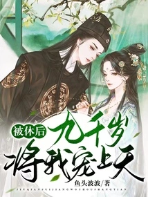 After Being Divorced, Nine Thousand Years Have Pampered Me to Heaven