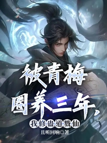 After Being Held Captive by Qingmei for Three Years, I Cultivated the Gu Dao to Kill the Immortals