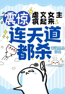 Shock! the Heroine of the Sadistic Novel Went Crazy and Even Killed Heavenly Dao!