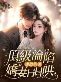 Top Fell, Mr. Xie Hugged His Sweet Wife and Coaxed Her Every Day