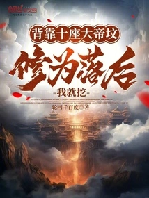 With Ten Great Emperor Tombs at My Back, I Will Dig Them If My Cultivation is Lagging Behind