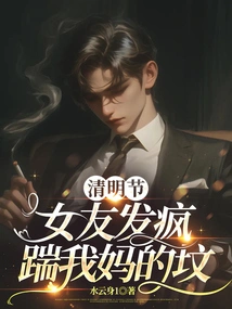 On Qingming Festival, My Girlfriend Went Crazy and Kicked My Mother's Grave