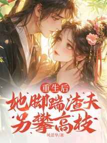 After Rebirth, She Kicked the Scumbag Husband and Climbed to a Higher Branch