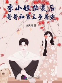 After Miss Ji Became the Only Beauty, Her Brother and the Male Protagonist Competed for His Favor