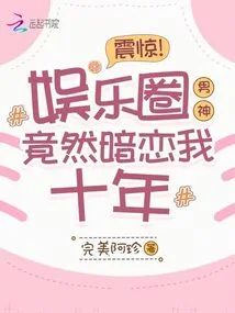 Shock! the Male Idol in the Entertainment Industry Has Been Secretly in Love with Me for Ten Years