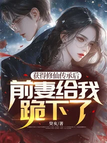 After Receiving the Inheritance of Cultivating Immortals, My Ex-wife Knelt Down for Me