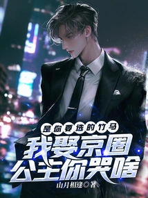 I'm the One You Want to Choose. Why Are You Crying When I Marry the Princess of Beijing Circle?