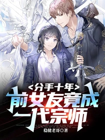 Ten Years after We Broke Up, My Ex-girlfriend Turned Out to Be a Great Master