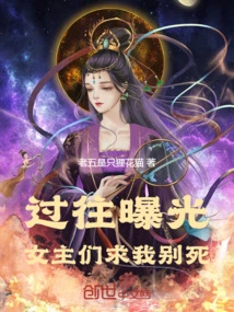 The Past is Exposed, the Heroines Begged Me Not to Die