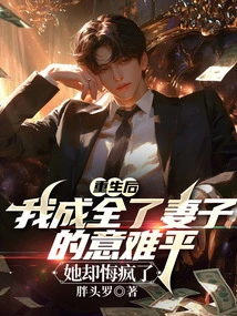 After Rebirth, I Fulfilled My Wife's Wishes, but She Regretted it and Went Crazy