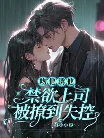 Kiss Him and Seduce Him! the Abstinent Boss Was Teased to the Point of Losing Control