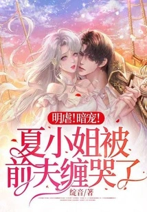 Bright Abuse! Secret Favorite! Miss Xia Was Pestered by Her Ex-husband and Cried