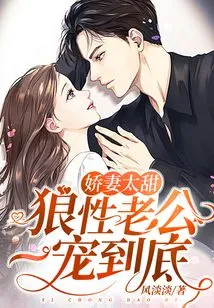 The Sweet Wife is Too Sweet: the Wolf-like Husband Will Pamper Her to the End