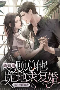 After the Divorce, Mr. Gu Knelt Down and Asked for Remarriage