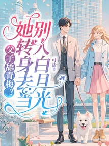 Father and Son Lick Green Plums? She Turned Around and Became Someone Else's Bai Yueguang