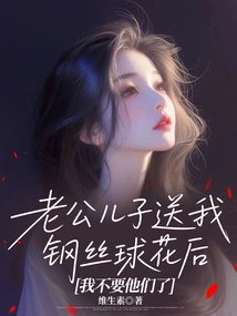 After My Husband and Son Gave Me Steel Wire Flowers, I No Longer Want Them