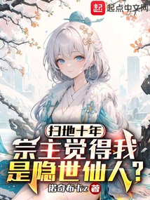 After Ten Years of Sweeping the Floor, the Sect Leader Thinks I Am a Hidden Immortal