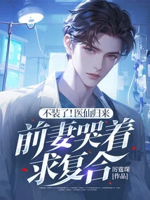 Stop Pretending! the Medical Fairy Returns, and His Ex-wife Cries and Begs for Reconciliation