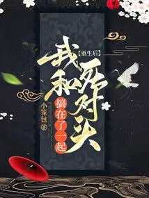 After Rebirth, I Got Together with My Mortal Enemy