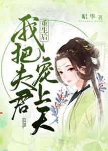 After Rebirth, I Pampered My Husband to Heaven