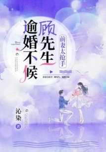 Ex-wife is Too Popular: Mr. Gu, Don't Wait Until You Are Overmarried