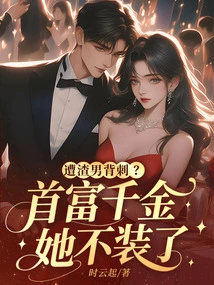 Backstabbed by a Scumbag? She No Longer Pretends to Be the Daughter of the Richest Man!