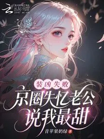 Failed to Pretend to Be Fierce, My Amnesiac Husband in the Beijing Circle Said I Am the Sweetest