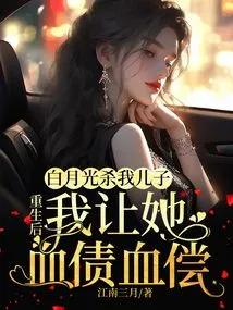 Bai Yueguang Killed My Son. after Rebirth, I Made Her Pay with Blood