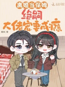 Divorced and Working as a Nanny, the Heir Boss is Addicted to Doting on His Wife