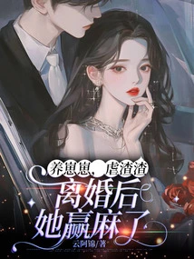 Raising Zaizai and Abusing the Scumbag, She Won the Prize after the Divorce