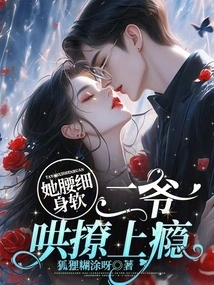 She Has a Thin Waist and a Soft Body, and the Second Master is Addicted to Teasing Her