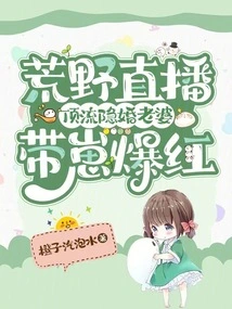 Wilderness Live Broadcast: Top-notch Secretly Married Wife and Baby Become Famous