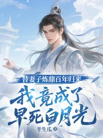 After a Hundred Years of Making the Cauldron for My Wife, I Came Back and Turned into Bai Yueguang Who Died Early