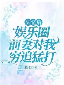 After I Lost My Memory, My Ex-wife from the Entertainment Industry Chased Me and Beat Me Fiercely