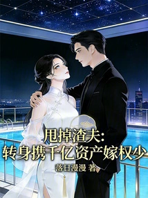 Get Rid of the Scumbag Husband: Turn Around and Marry a Powerful Man with Hundreds of Billions of Assets