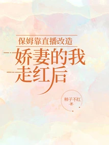 After the Babysitter Transformed My Beloved Wife Through Live Broadcast, I Became Popular