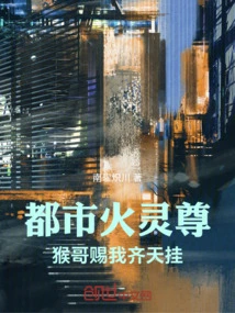 Urban Fire Spirit Lord: Brother Monkey Gave Me Qi Tian Gu