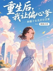 After Rebirth, I Let My Partial Father and His Goddaughter Taste the Bitter Consequences