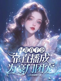 The Village Beauty is a Real Daughter, and She Became the Favorite of a Wealthy Family by Relying on Live Broadcasts